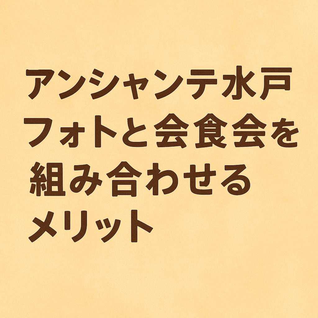 アンシャンテ水戸 フォトと会食会を組み合わせるメリット
