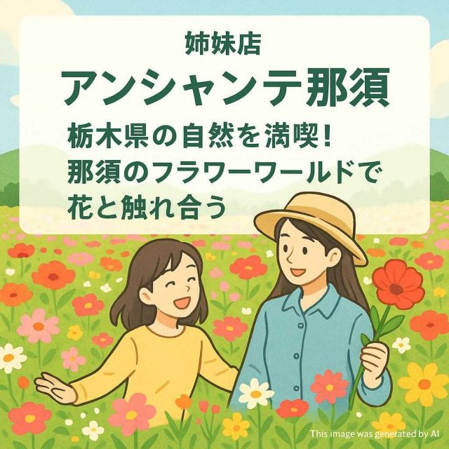 姉妹店 	アンシャンテ那須 栃木県の自然を満喫！那須のフラワーワールドで花と触れ合う