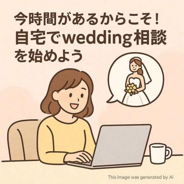 今時間があるからこそ！自宅でwedding相談を始めよう